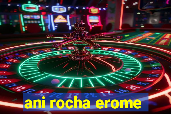 ani rocha erome